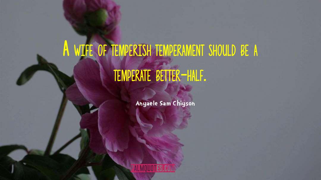 Anyaele Sam Chiyson Quotes: A wife of temperish temperament