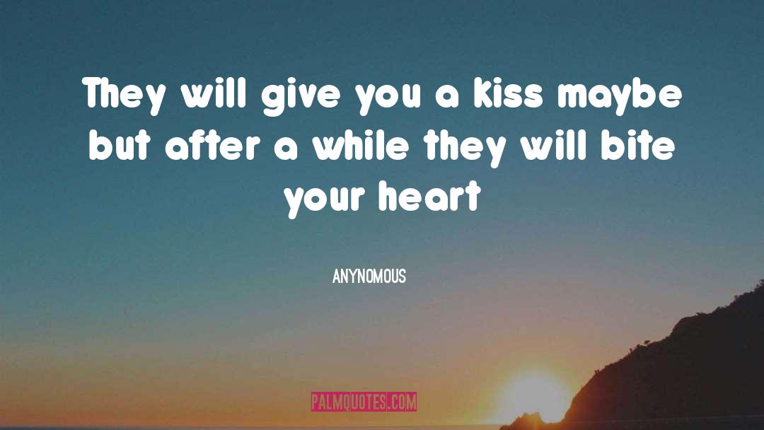 Anynomous Quotes: They will give you a