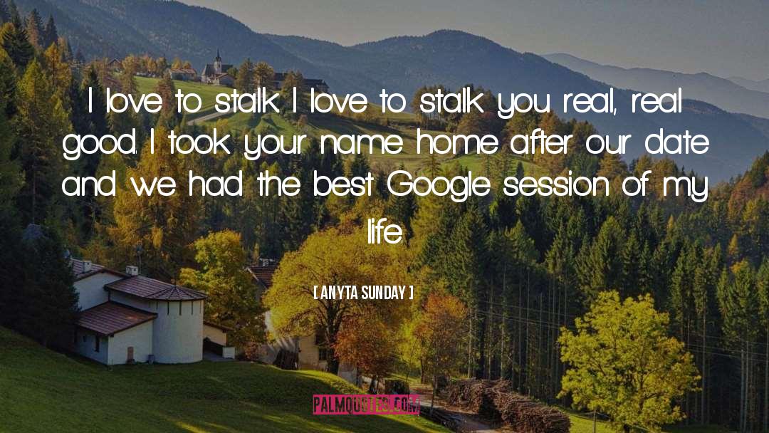 Anyta Sunday Quotes: I love to stalk. I
