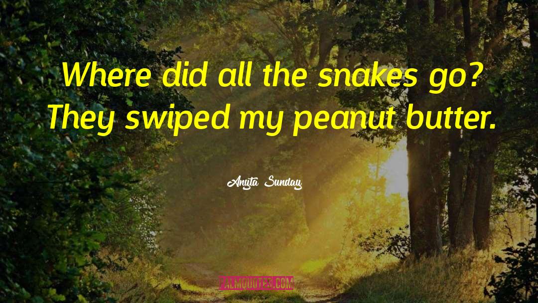 Anyta Sunday Quotes: Where did all the snakes