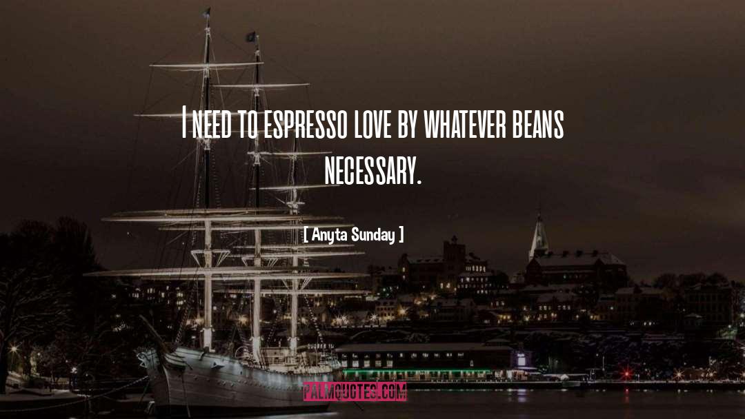 Anyta Sunday Quotes: I need to espresso love