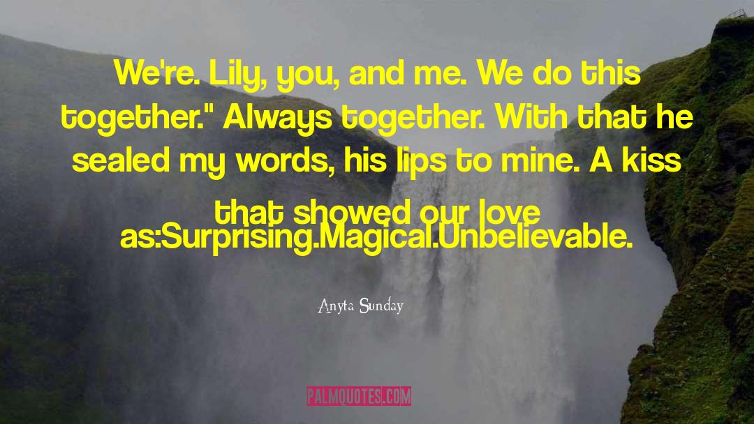 Anyta Sunday Quotes: We're. Lily, you, and me.