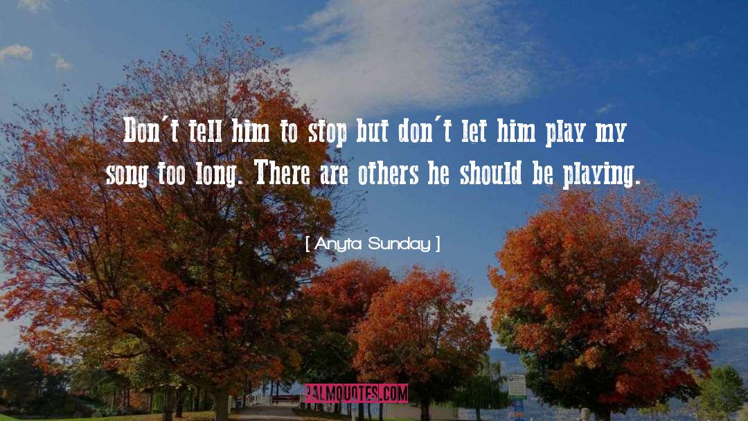 Anyta Sunday Quotes: Don't tell him to stop