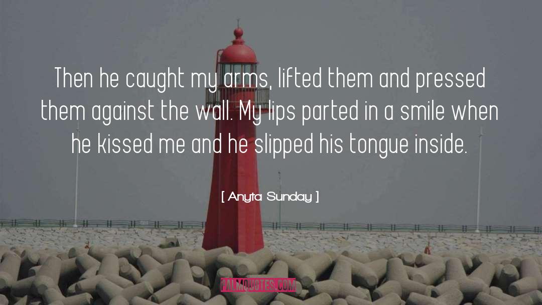 Anyta Sunday Quotes: Then he caught my arms,