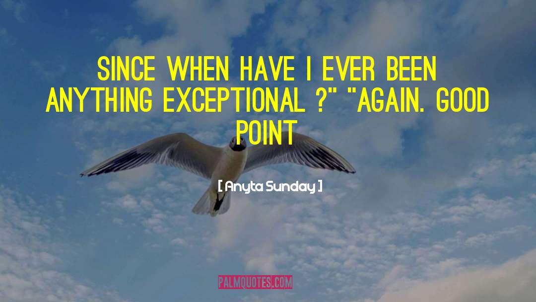 Anyta Sunday Quotes: since when have I ever