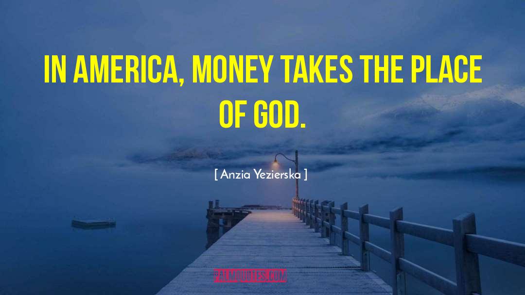 Anzia Yezierska Quotes: In America, money takes the