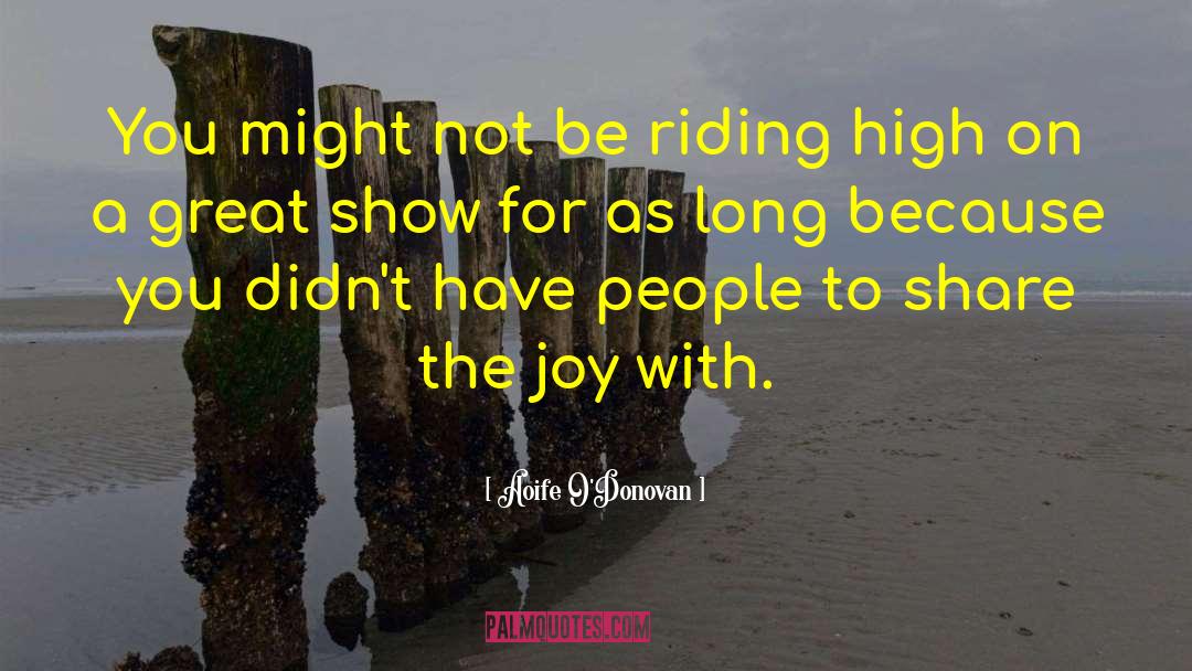 Aoife O'Donovan Quotes: You might not be riding