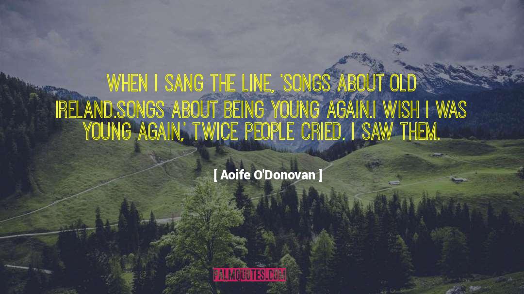 Aoife O'Donovan Quotes: When I sang the line,