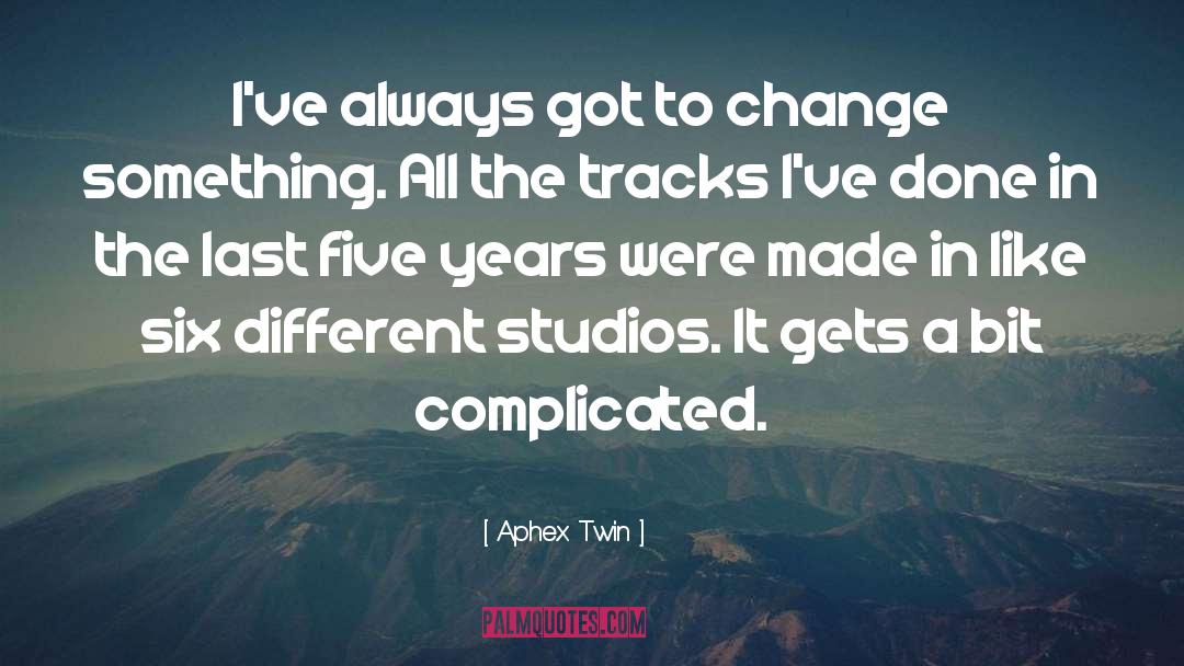 Aphex Twin Quotes: I've always got to change