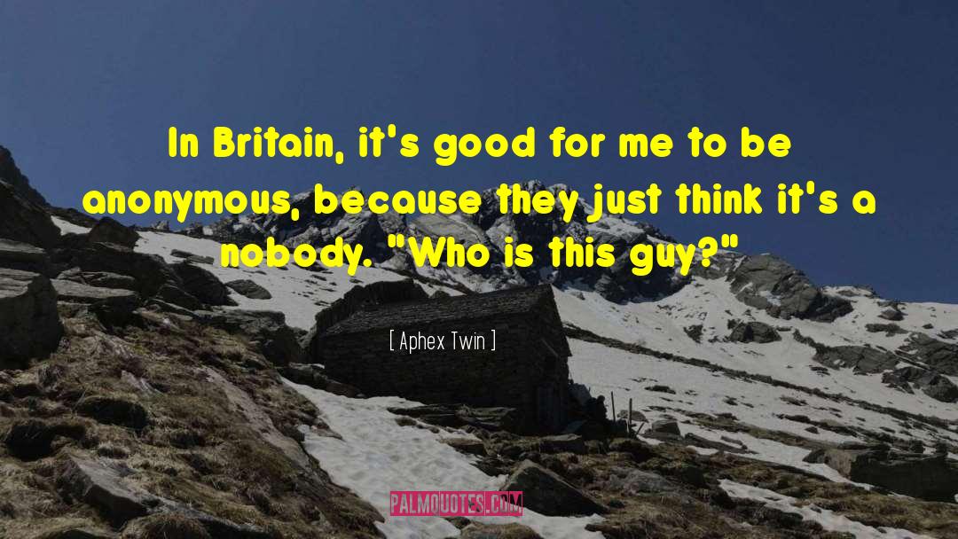 Aphex Twin Quotes: In Britain, it's good for