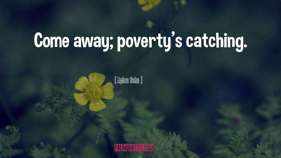 Aphra Behn Quotes: Come away; poverty's catching.