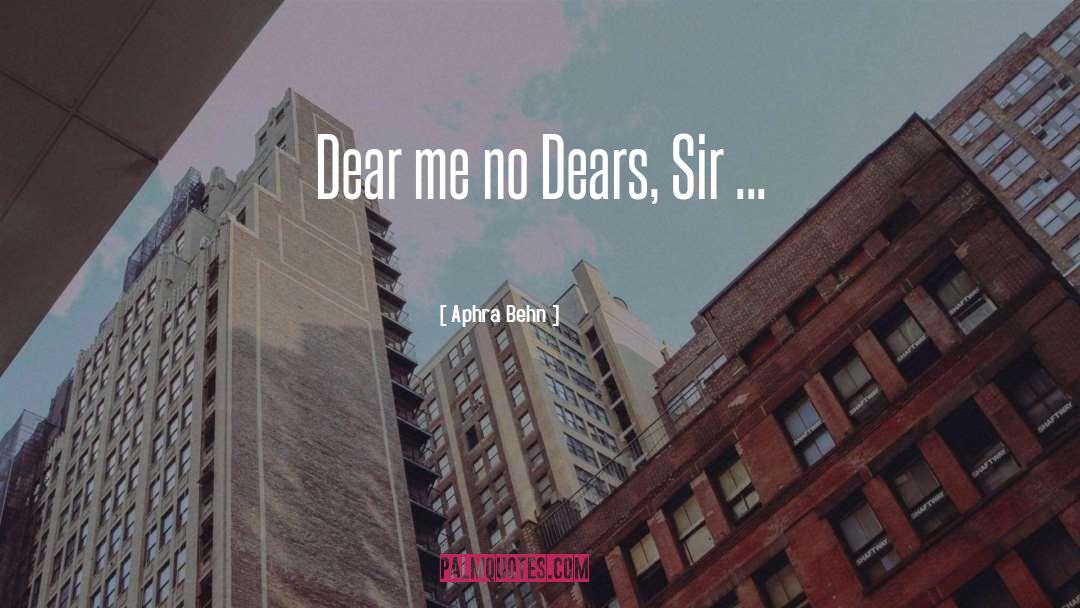 Aphra Behn Quotes: Dear me no Dears, Sir