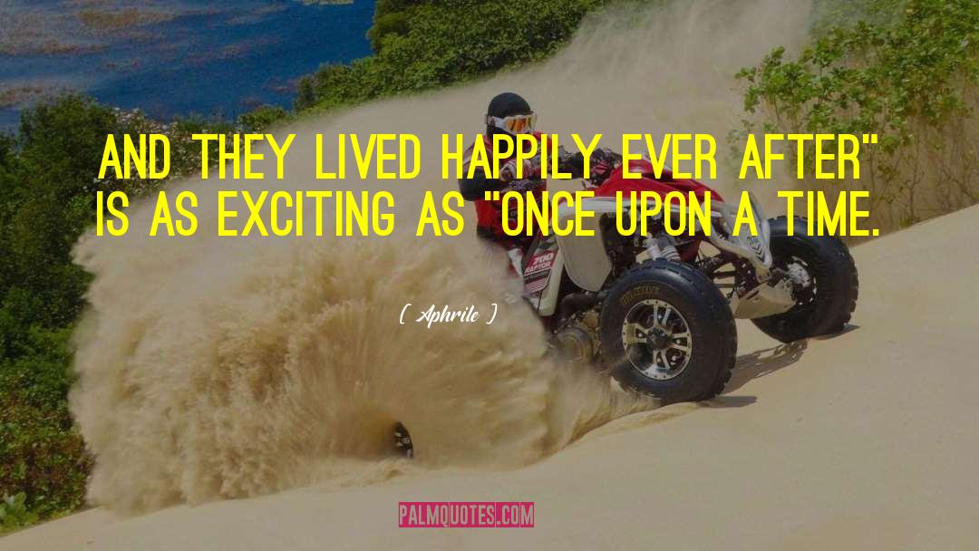 Aphrile Quotes: And they lived happily ever