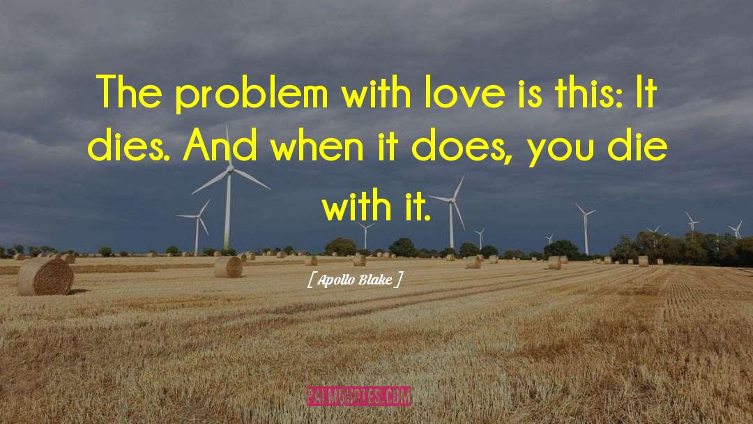 Apollo Blake Quotes: The problem with love is