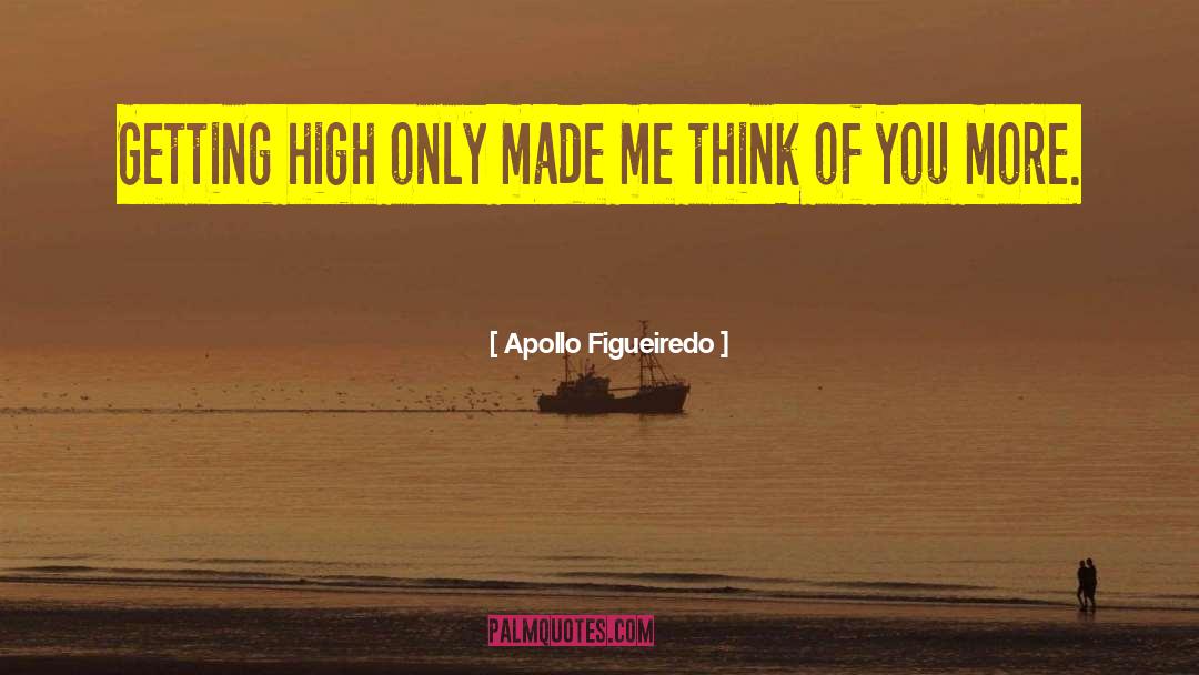 Apollo Figueiredo Quotes: Getting high only made me