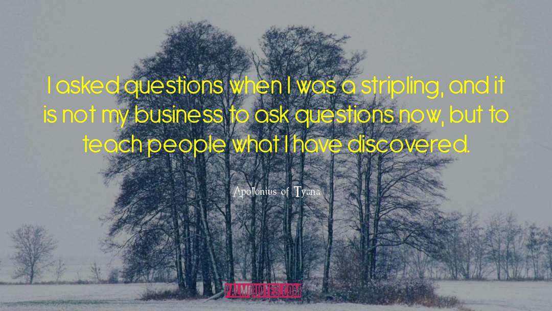 Apollonius Of Tyana Quotes: I asked questions when I