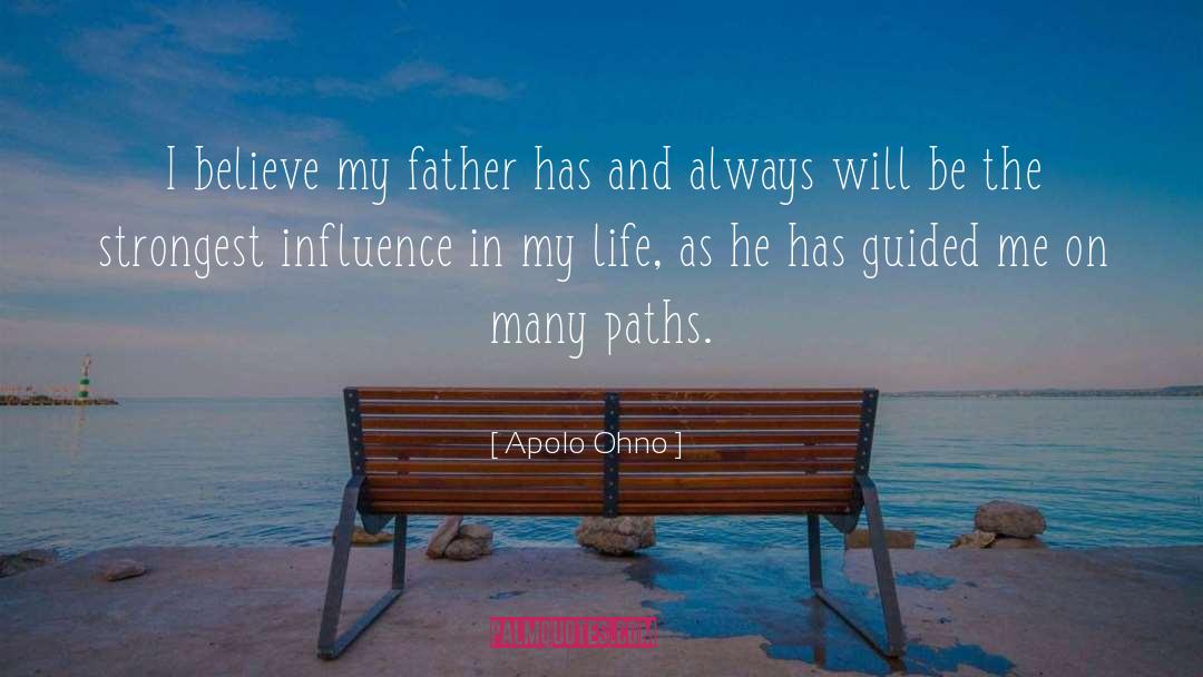 Apolo Ohno Quotes: I believe my father has