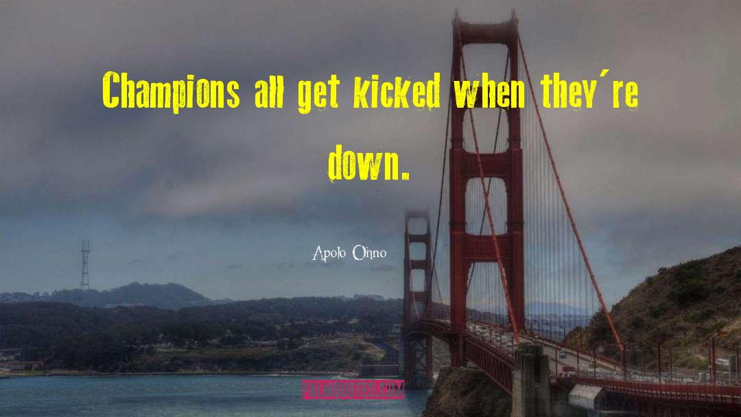 Apolo Ohno Quotes: Champions all get kicked when