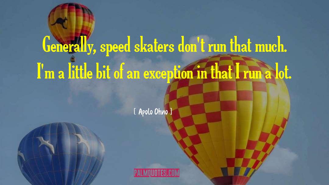 Apolo Ohno Quotes: Generally, speed skaters don't run