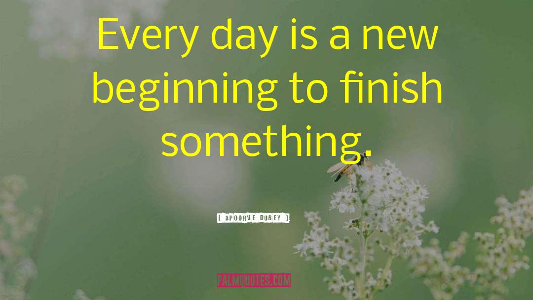 Apoorve Dubey Quotes: Every day is a new