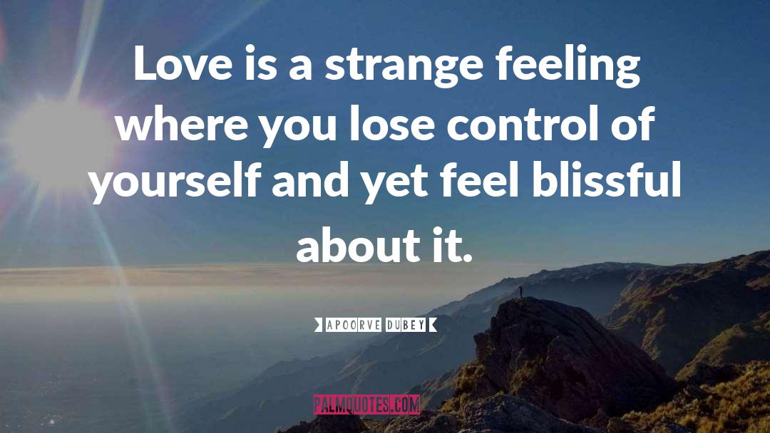 Apoorve Dubey Quotes: Love is a strange feeling