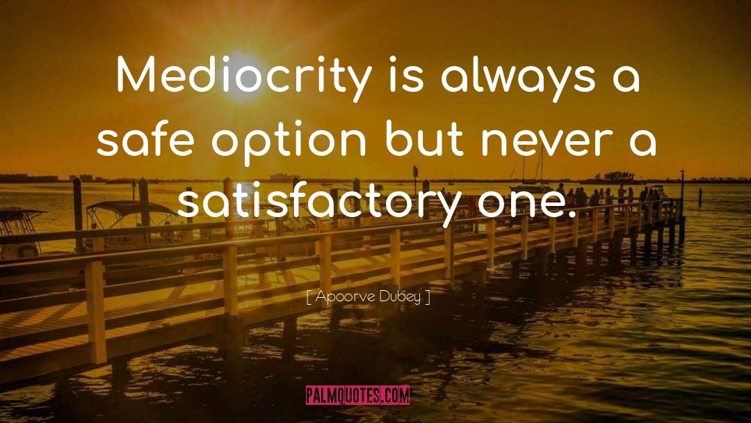 Apoorve Dubey Quotes: Mediocrity is always a safe