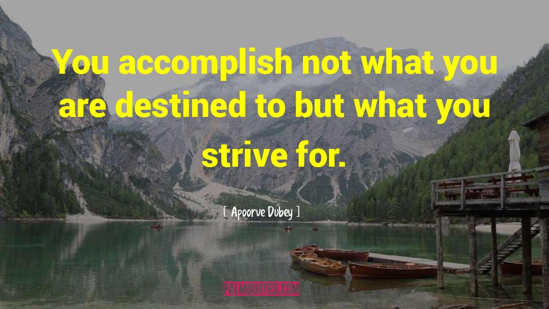 Apoorve Dubey Quotes: You accomplish not what you