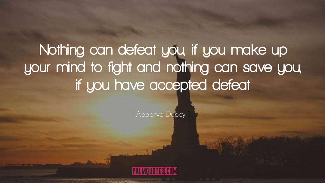 Apoorve Dubey Quotes: Nothing can defeat you, if
