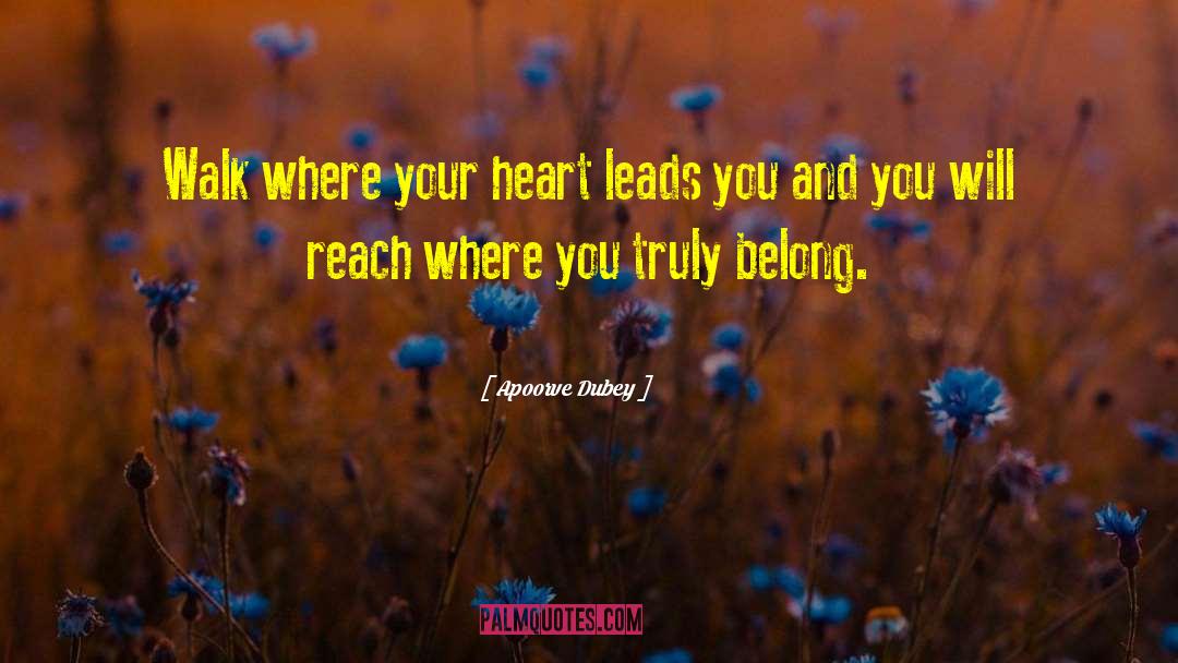 Apoorve Dubey Quotes: Walk where your heart leads