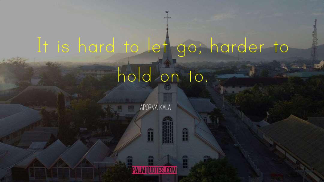 Aporva Kala Quotes: It is hard to let