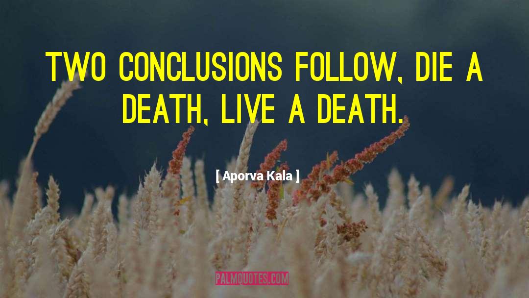 Aporva Kala Quotes: Two conclusions follow, die a