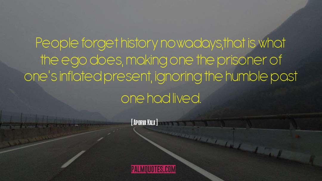 Aporva Kala Quotes: People forget history nowadays,that is