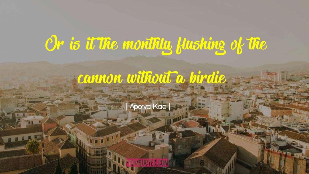 Aporva Kala Quotes: Or is it the monthly