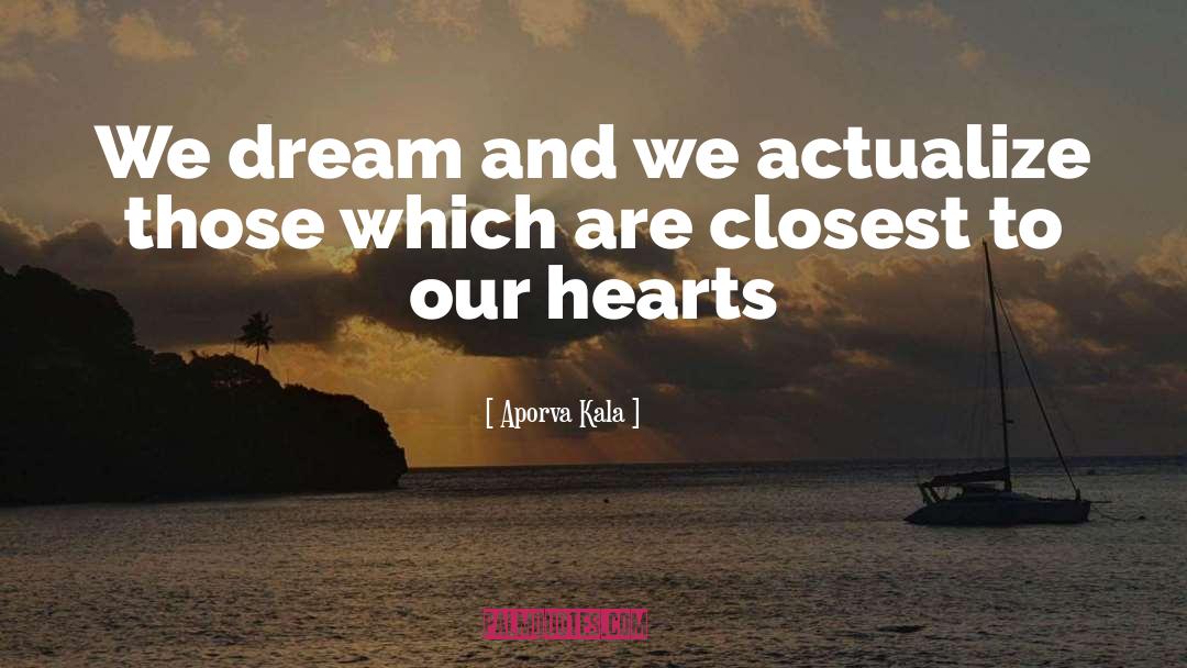 Aporva Kala Quotes: We dream and we actualize