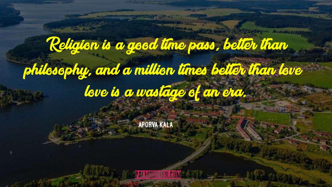 Aporva Kala Quotes: Religion is a good time