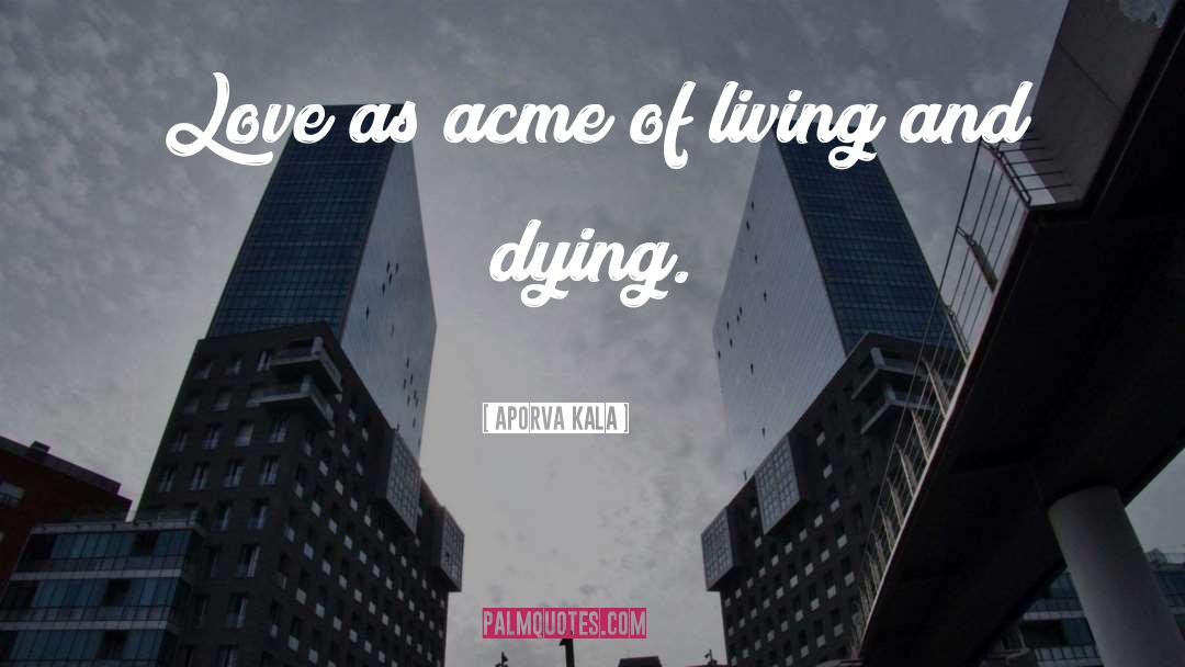 Aporva Kala Quotes: Love as acme of living