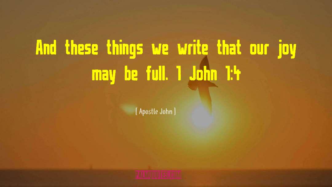 Apostle John Quotes: And these things we write