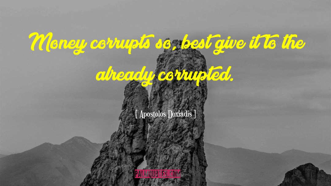 Apostolos Doxiadis Quotes: Money corrupts so, best give