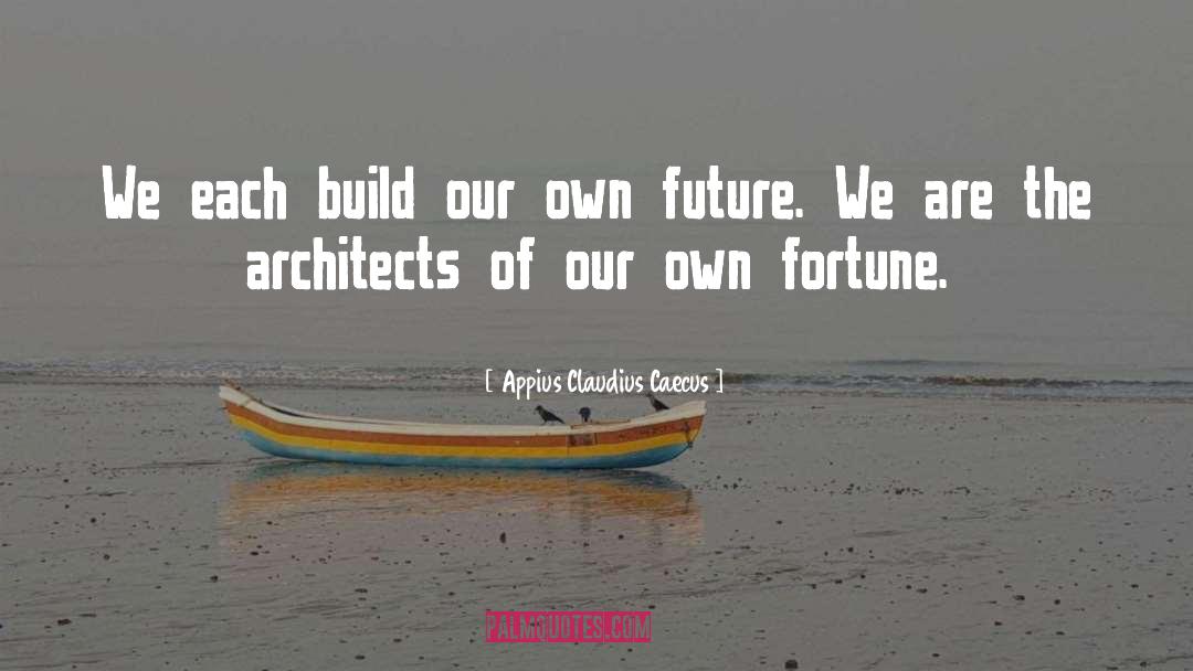 Appius Claudius Caecus Quotes: We each build our own