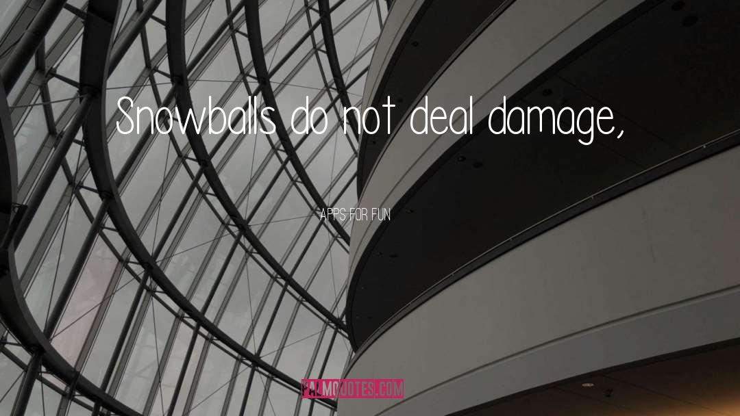 Apps For Fun Quotes: Snowballs do not deal damage,