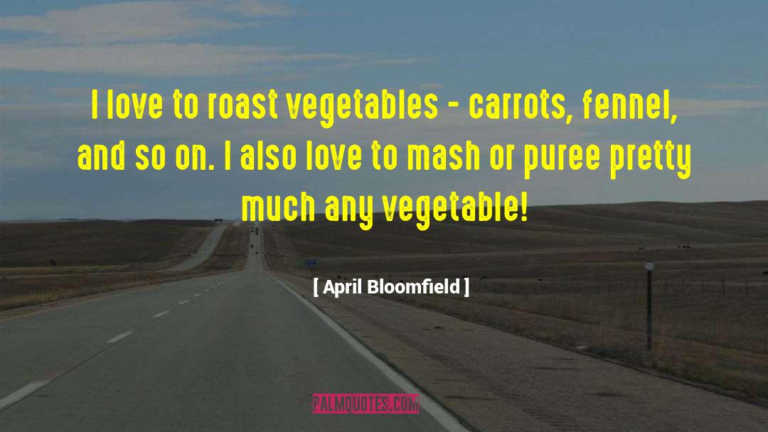 April Bloomfield Quotes: I love to roast vegetables