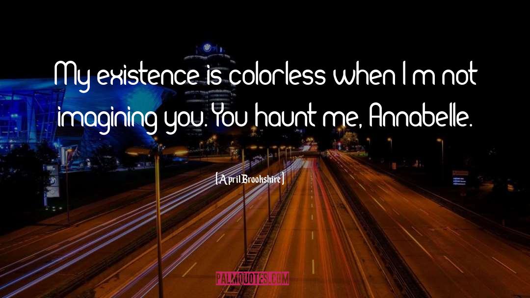 April Brookshire Quotes: My existence is colorless when