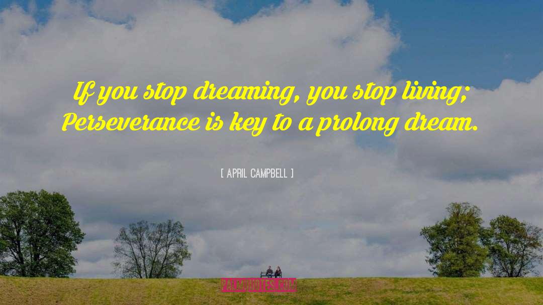 April Campbell Quotes: If you stop dreaming, you