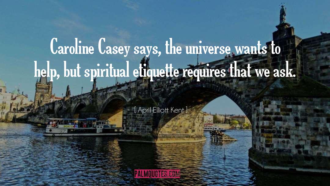 April Elliott Kent Quotes: Caroline Casey says, the universe