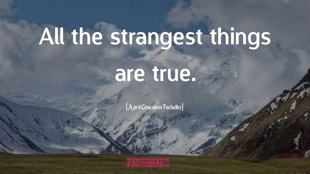 April Genevieve Tucholke Quotes: All the strangest things are