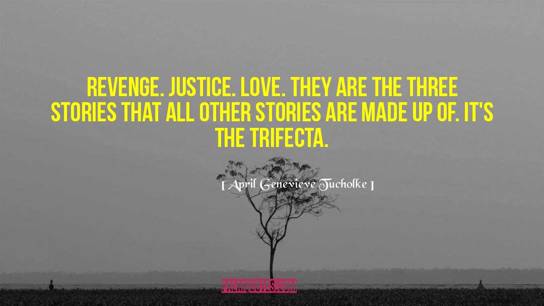 April Genevieve Tucholke Quotes: Revenge. Justice. Love. They are