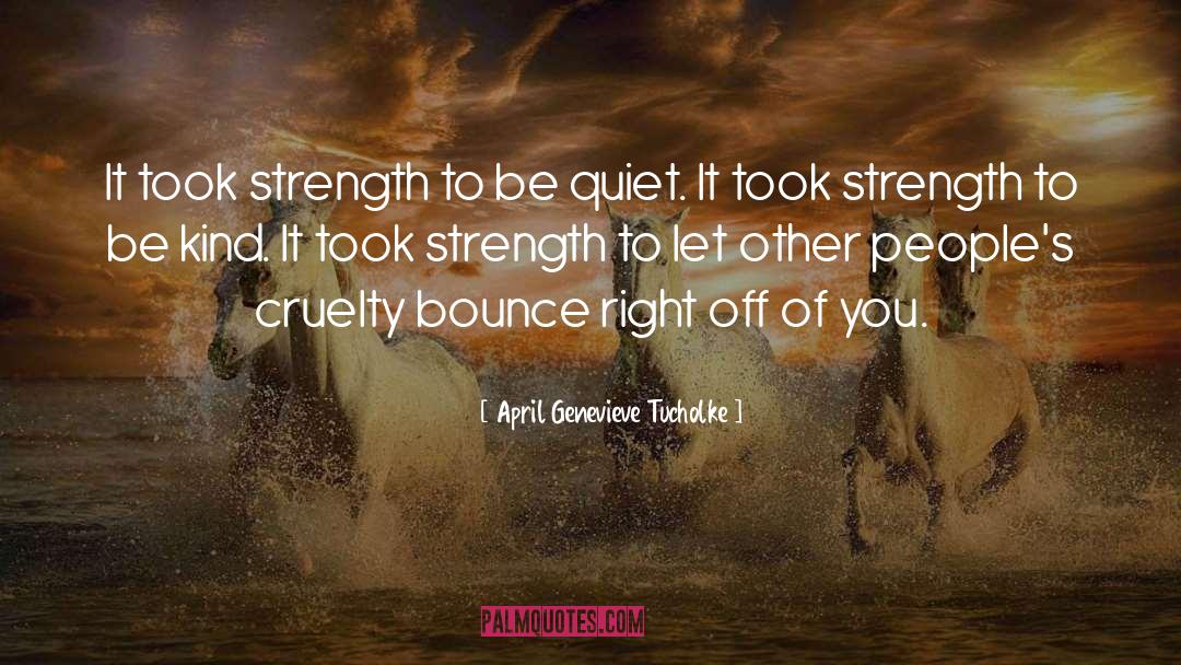 April Genevieve Tucholke Quotes: It took strength to be
