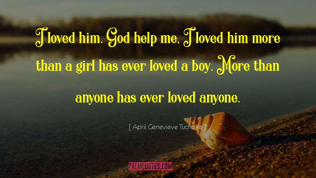 April Genevieve Tucholke Quotes: I loved him. God help