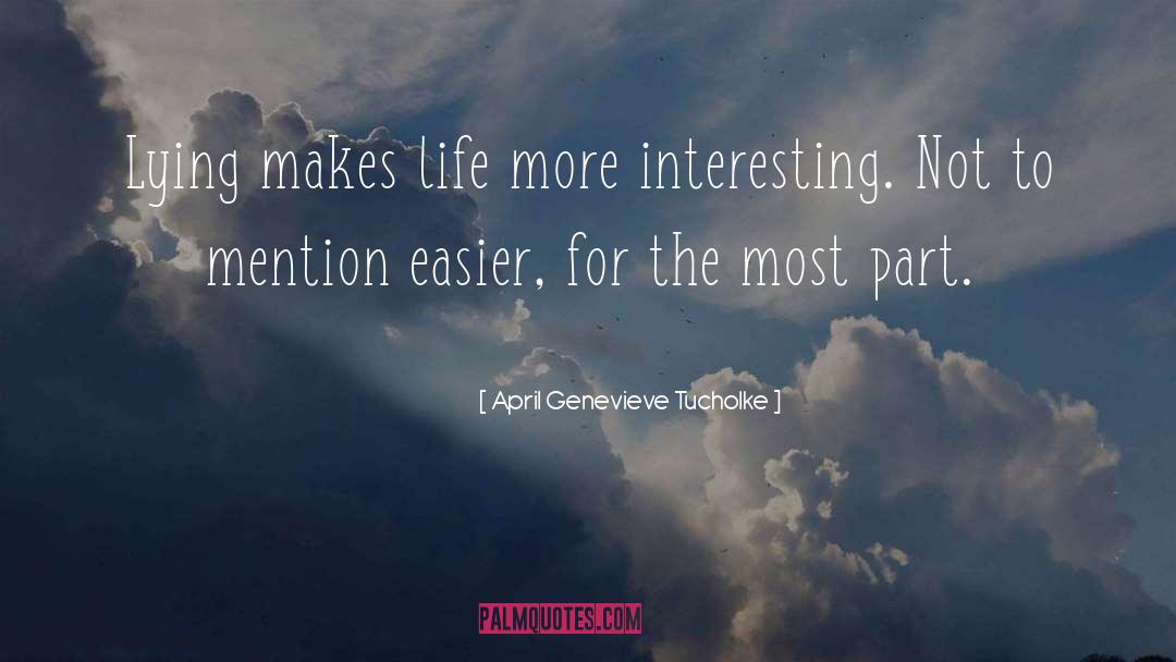 April Genevieve Tucholke Quotes: Lying makes life more interesting.