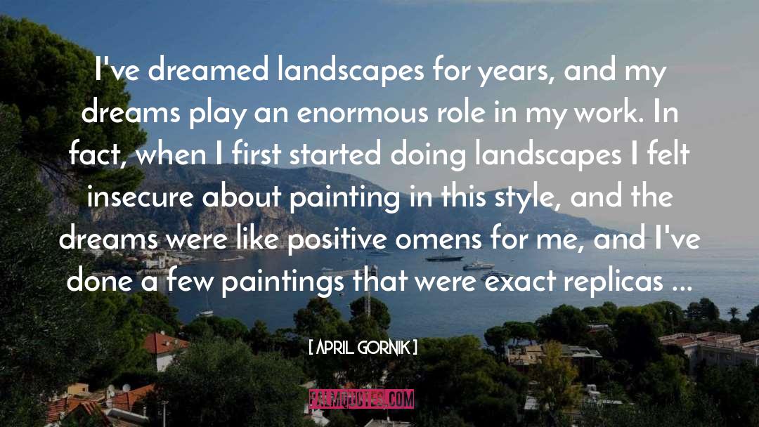 April Gornik Quotes: I've dreamed landscapes for years,